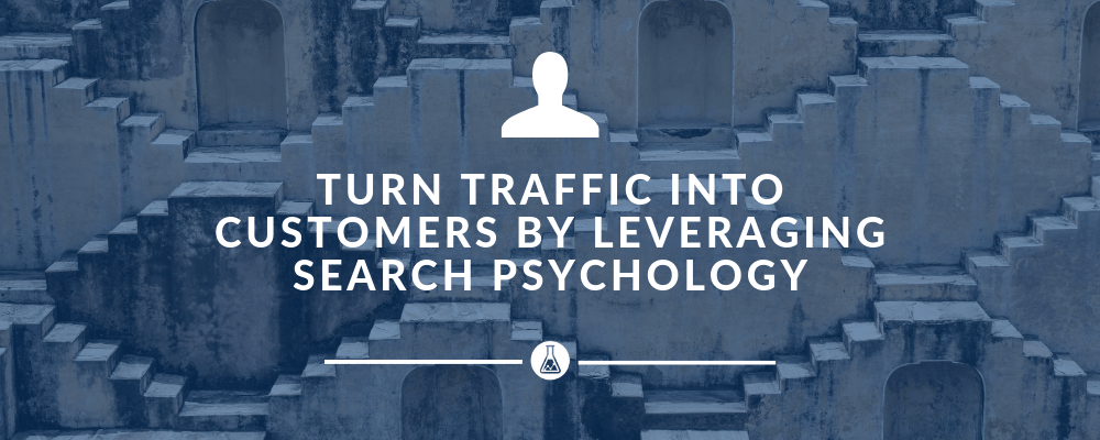 Turn Traffic Into Customers By Leveraging Search Psychology | Search Scientists