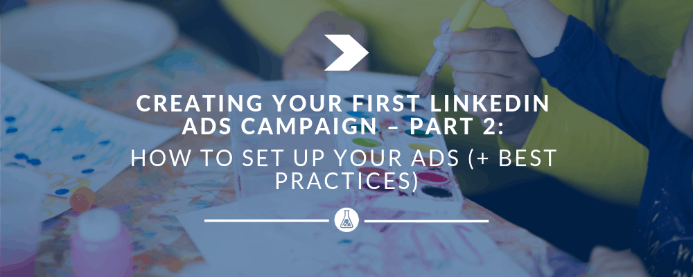 Creating Your First Campaign With LinkedIn Ads & Best Practices | Search Scientists