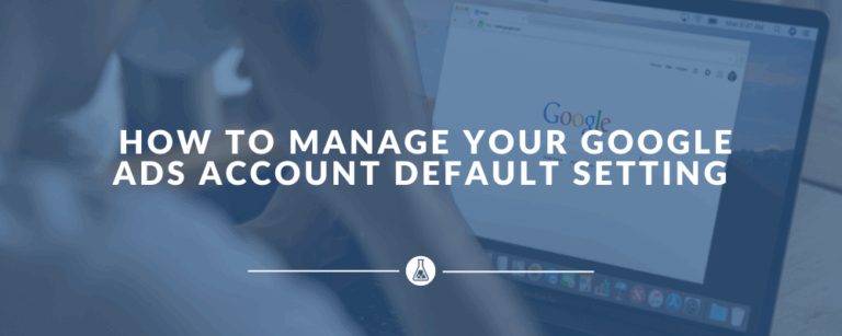 How to Manage Your Google Ads Account Default Setting