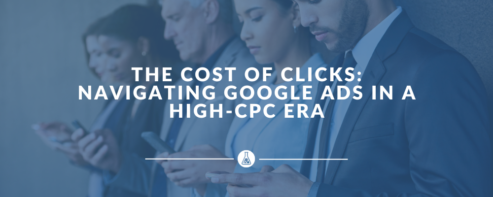 The Cost of Clicks: Navigating Google Ads in a High-CPC Era