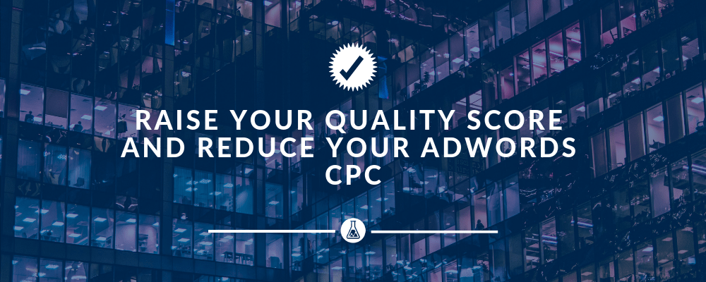 Raise Your Quality Score and Reduce Your Adwords CPC | Search Scientists