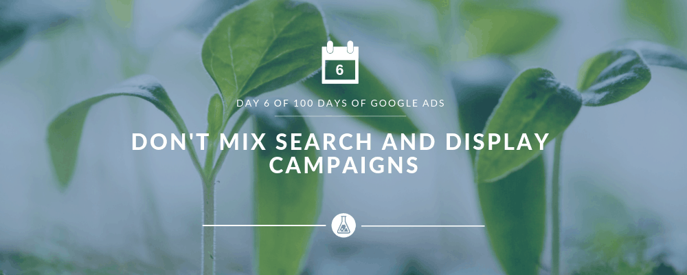 Don't Mix Search and Display Campaigns | Search Scientists