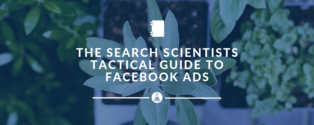 The Tactical Guide to Facebook Ads | Search Scientists